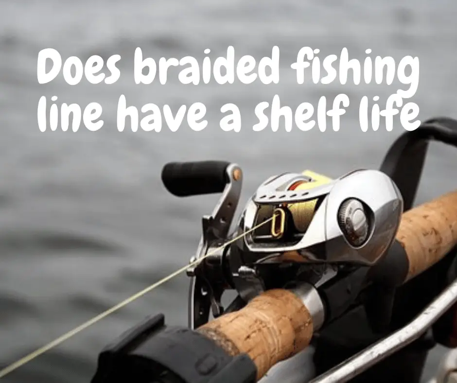 Does braided fishing line have a shelf life